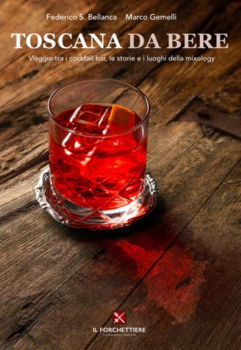 Toscana da bere. Viaggio tra i cocktail bar, le storie e i luoghi della mixology. Nuova ediz. - Federico Silvio Bellanca, Marco Gemelli - Libro Il Forchettiere 2019 | Libraccio.it