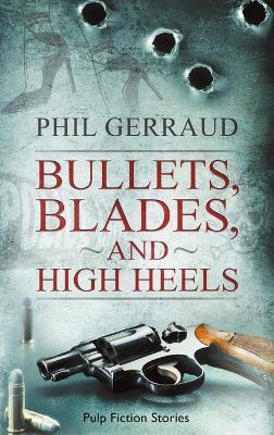Bullets, blades, and high heels - Phil Gerraud - Libro Autopubblicato 2019 | Libraccio.it