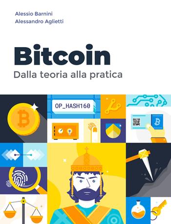 Bitcoin. Dalla teoria alla pratica - Alessio Barnini, Alessandro Aglietti - Libro Autopubblicato 2019 | Libraccio.it