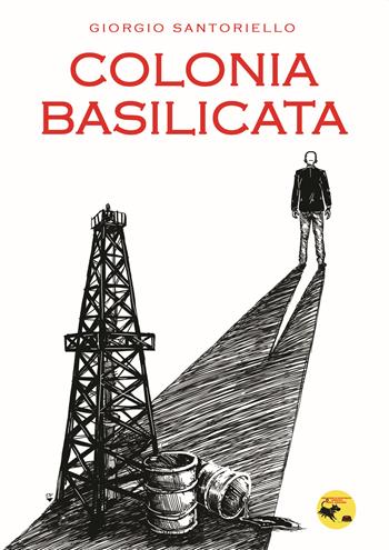 Colonia Basilicata. Cronache di un ambientalista pericoloso. Ediz. illustrata - Giorgio Santoriello - Libro Autopubblicato 2019 | Libraccio.it