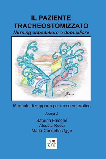 Il paziente tracheostomizzato. Nursing ospedaliero e domiciliare - Sabrina Falcone, Alessia Rossi, Maria Concetta Uggè - Libro Autopubblicato 2019 | Libraccio.it