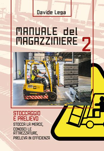 Manuale del magazziniere. Vol. 2: Stoccaggio e prelievo. - Davide Lega - Libro Autopubblicato 2019 | Libraccio.it