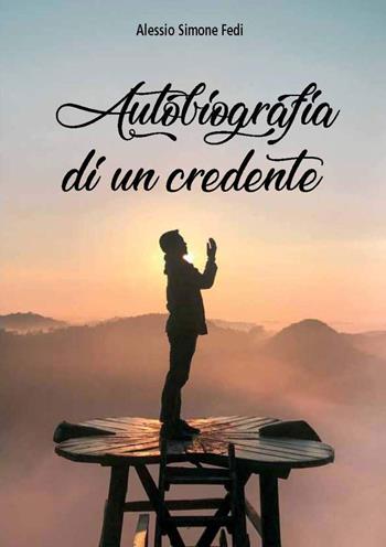 Autobiografia di un credente - Alessio Simone Fedi - Libro Autopubblicato 2019 | Libraccio.it