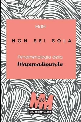 Non sei sola. Fenomenologia della Mammadimerda  - Libro Autopubblicato 2019 | Libraccio.it