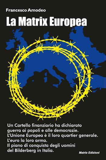 La Matrix europea. Il piano di conquista degli uomini del Bilderberg in Italia - Francesco Amodeo - Libro Autopubblicato 2014 | Libraccio.it