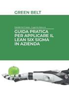 Guida pratica per applicare il Lean Six Sigma in azienda. Green belt. Ediz. integrale - Eugenio Frescura, Davide Martinazzo - Libro Autopubblicato 2020 | Libraccio.it