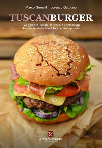 TuscanBurger. Viaggio tra i luoghi, le storie e i personaggi di un'icona dello street food - Marco Gemelli, Lorenzo Gagliano - Libro Il Forchettiere 2020 | Libraccio.it