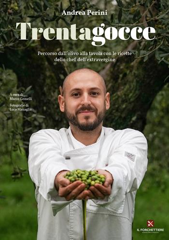 Trentagocce. Percorso dall'olivo alla tavola con le ricette dello chef dell'extravergine - Andrea Perini - Libro Il Forchettiere 2020 | Libraccio.it