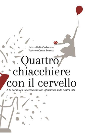 Quattro chiacchiere con il cervello. A tu per tu con i meccanismi che influiscono sulla nostra vita - Marta Dalle Carbonare, Oreste Federico Petrozzi - Libro Autopubblicato 2020 | Libraccio.it