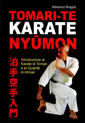 Tomari-Te karate Nyumon. Introduzione al Karate di Tomari e al Quanfa di Ahnan - Massimo Braglia - Libro Autopubblicato 2020 | Libraccio.it