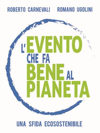 L' evento che fa bene al pianeta. Una sfida ecosostenibile - Roberto Carnevali, Romano Ugolini - Libro Autopubblicato 2021 | Libraccio.it