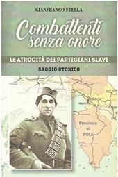 Combattenti senza onore. Le atrocità dei partigiani slavi