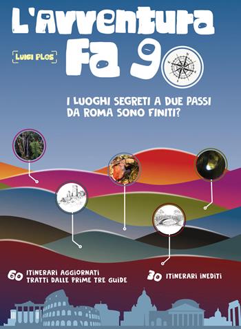 L' avventura fa 90. I luoghi segreti a due passi da Roma erano finiti? - Luigi Plos - Libro Autopubblicato 2021 | Libraccio.it