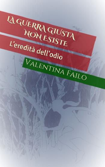 L' eredità dell'odio. La guerra giusta non esiste - Valentina Failo - Libro Autopubblicato 2021 | Libraccio.it