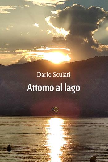 Attorno al lago - Dario Sculati - Libro Europa Edizioni 2020, Edificare universi | Libraccio.it