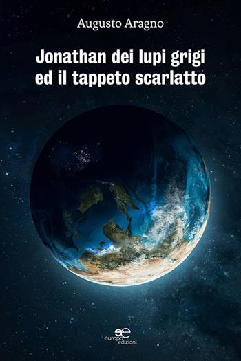 Jonathan dei lupi grigi ed il tappeto scarlatto - Augusto Aragno - Libro Europa Edizioni 2020, Edificare universi | Libraccio.it