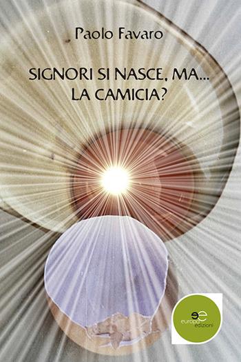 Signori si nasce... ma la camicia? - Paolo Favaro - Libro Europa Edizioni 2020, Edificare universi | Libraccio.it