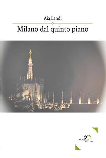 Milano dal quinto piano - Aia Landi - Libro Europa Edizioni 2020, Edificare universi | Libraccio.it