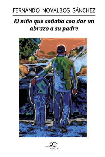 El niño que soñaba con dar un abrazo a su padre - Fernando Novalbos Sánchez - Libro Europa Edizioni 2021, Edificar universos | Libraccio.it