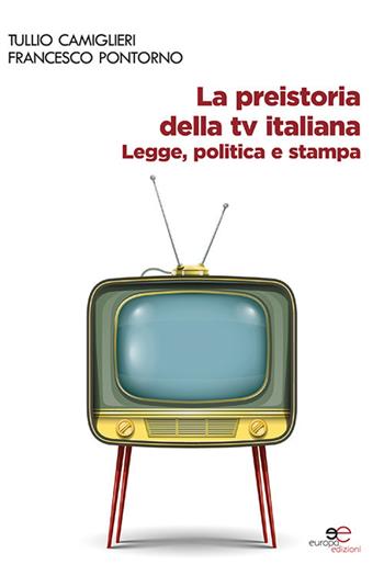 La preistoria della tv italiana - Tullio Camiglieri, Francesco Pontorno - Libro Europa Edizioni 2020, Fare Mondi | Libraccio.it