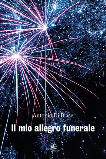 Il mio allegro funerale - Antonio Di Biase - Libro Europa Edizioni 2020, Edificare universi | Libraccio.it