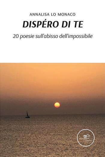 Dispéro di te - Annalisa Lo Monaco - Libro Europa Edizioni 2021, Tracciare spazi | Libraccio.it