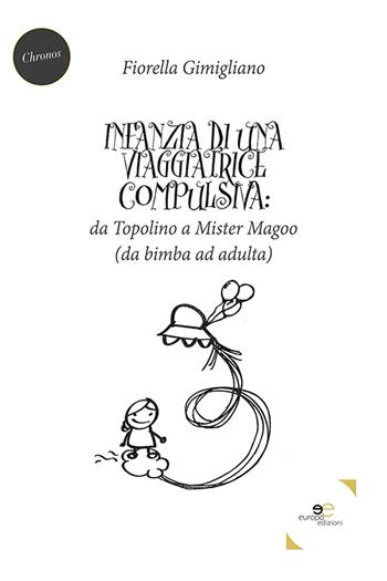 Infanzia di una viaggiatrice compulsiva: da Topolino a Mister Magoo - Fiorella Gimigliano - Libro Europa Edizioni 2021, Chronos. Autobiografie di cittadini | Libraccio.it