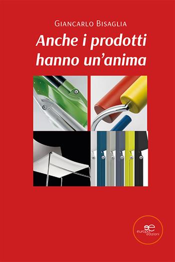 Anche i prodotti hanno un'anima - Giancarlo Bisaglia - Libro Europa Edizioni 2021, Edificare universi | Libraccio.it