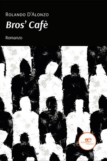 Bros' Cafè - Rolando D'Alonzo - Libro Europa Edizioni 2021, Edificare universi | Libraccio.it