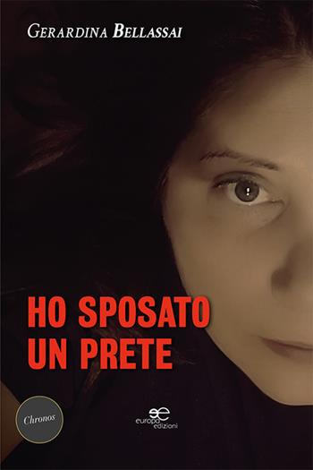 Ho sposato un prete - Gerardina Bellassai - Libro Europa Edizioni 2021, Chronos. Autobiografie di cittadini | Libraccio.it