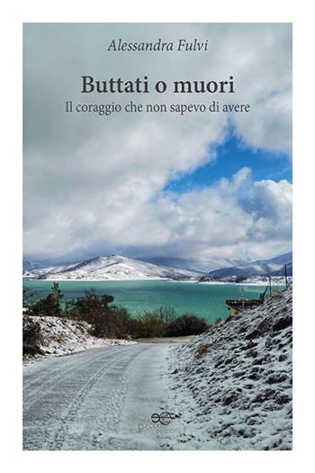 Buttati o muori. Il coraggio che non sapevo di avere - Alessandra Fulvi - Libro Europa Edizioni 2021, Chronos. Autobiografie di cittadini | Libraccio.it