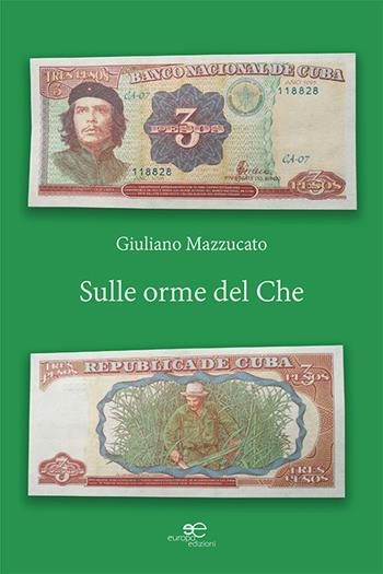 Sulle orme del Che - Giuliano Mazzucato - Libro Europa Edizioni 2021, Chronos. Autobiografie di cittadini | Libraccio.it