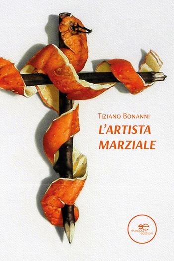 L'artista marziale - Tiziano Bonanni - Libro Europa Edizioni 2021, Edificare universi | Libraccio.it
