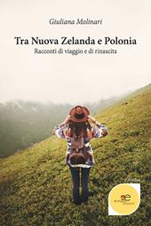 Tra Nuova Zelanda e Polonia. Racconti di viaggio e di rinascita