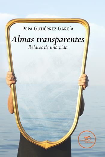 Almas transparentes. Relatos de una vida - Pepa Gutiérrez García - Libro Europa Edizioni 2021, Edificar universos | Libraccio.it