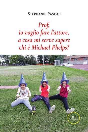 Prof, io voglio fare l’attore, a cosa mi serve sapere chi è Michael Phelps? - Stéphanie Pascali - Libro Europa Edizioni 2021, Fare Mondi | Libraccio.it