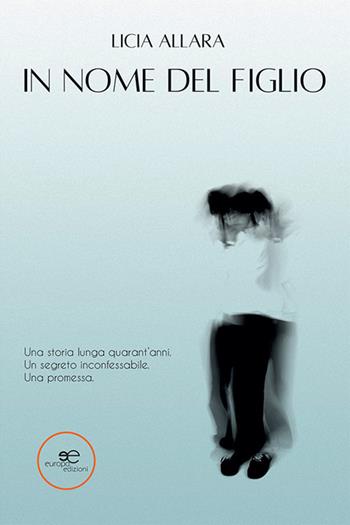 In nome del figlio - Licia Allara - Libro Europa Edizioni 2021, Edificare universi | Libraccio.it