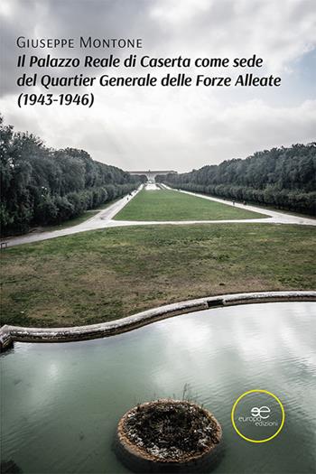 Il Palazzo Reale di Caserta come sede del Quartier Generale delle Forze Alleate (1943-1946) - Giuseppe Montone - Libro Europa Edizioni 2021, Fare Mondi | Libraccio.it