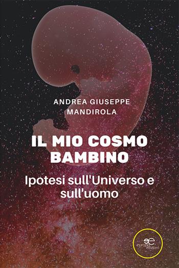 Il mio cosmo bambino. Ipotesi sull'universo e sull'uomo - Andrea Giuseppe Mandirola - Libro Europa Edizioni 2021, Fare Mondi | Libraccio.it