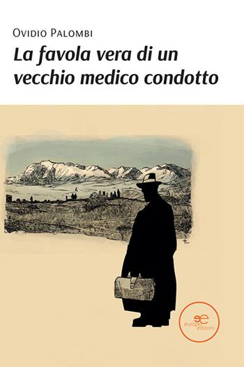 La favola vera di un vecchio medico condotto - Ovidio Palombi - Libro Europa Edizioni 2021, Edificare universi | Libraccio.it