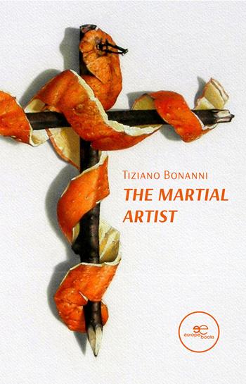 The martial artist - Tiziano Bonanni - Libro Europa Edizioni 2021, Build universes | Libraccio.it