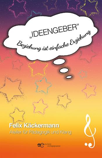 Ideengeber. Beziehung ist einfache Erziehung - Felix Käckermann - Libro Europa Edizioni 2021, Fare Mondi | Libraccio.it