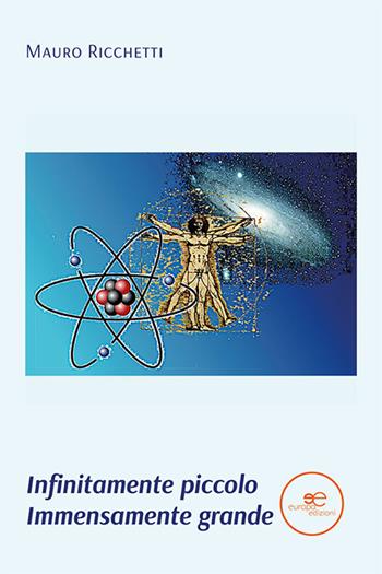 Infinitamente piccolo immensamente grande - Mauro Ricchetti - Libro Europa Edizioni 2021, Edificare universi | Libraccio.it