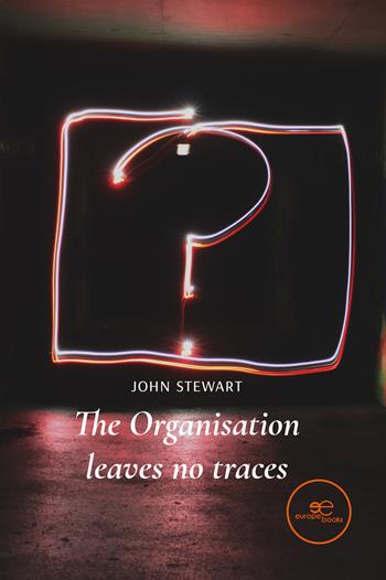 The organisation leaves no traces - John Stewart - Libro Europa Edizioni 2022, Edificare universi | Libraccio.it