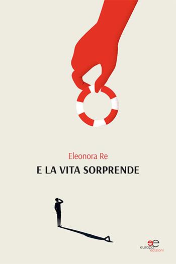 E la vita sorprende - Eleonora Re - Libro Europa Edizioni 2022, Chronos. Autobiografie di cittadini | Libraccio.it