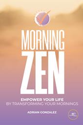 Morning zen. Empower your life by transforming your mornings