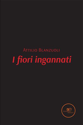 I fiori ingannati - Attilio Blanzuoli - Libro Europa Edizioni 2022, Edificare universi | Libraccio.it
