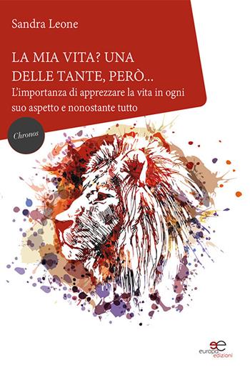La mia vita? Una delle tante, però... L'importanza di apprezzare la vita in ogni suo aspetto e nonostante tutto - Sandra Leone - Libro Europa Edizioni 2022, Chronos. Autobiografie di cittadini | Libraccio.it
