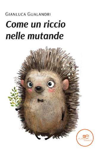 Come un riccio nelle mutande - Gianluca Gualandri - Libro Europa Edizioni 2022, Edificare universi | Libraccio.it