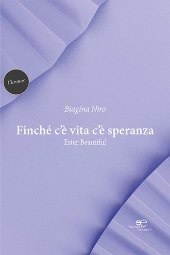 Finché c'è vita c'è speranza. Ester Beautiful - Biagina Niro - Libro Europa Edizioni 2022, Chronos. Autobiografie di cittadini | Libraccio.it